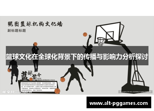 篮球文化在全球化背景下的传播与影响力分析探讨