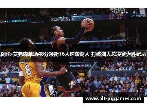 阿伦·艾弗森单场48分领衔76人逆袭湖人 打破湖人总决赛连胜纪录