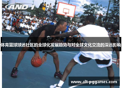 体育篮球球迷社区的全球化发展趋势与对全球文化交流的深远影响