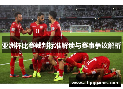 亚洲杯比赛裁判标准解读与赛事争议解析