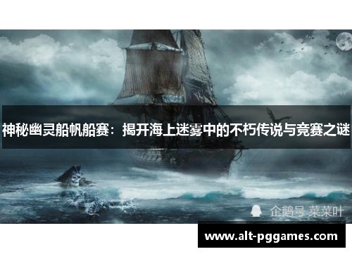 神秘幽灵船帆船赛：揭开海上迷雾中的不朽传说与竞赛之谜