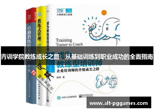 青训学院教练成长之路：从基础训练到职业成功的全面指南
