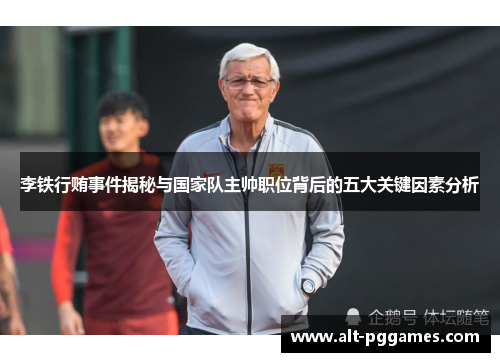 李铁行贿事件揭秘与国家队主帅职位背后的五大关键因素分析