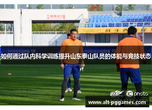 如何通过队内科学训练提升山东泰山队员的体能与竞技状态