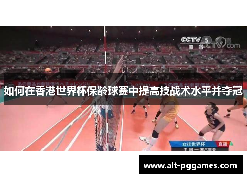 如何在香港世界杯保龄球赛中提高技战术水平并夺冠