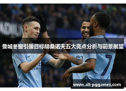 曼城冬窗引援目标胡桑诺夫五大亮点分析与前景展望