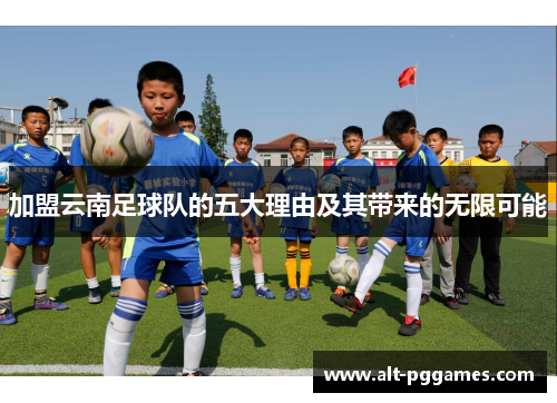 加盟云南足球队的五大理由及其带来的无限可能