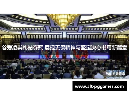 谷爱凌崇礼站夺冠 展现无畏精神与坚定决心书写新篇章