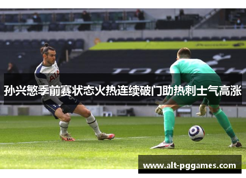 孙兴慜季前赛状态火热连续破门助热刺士气高涨