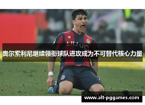 奥尔索利尼继续领衔球队进攻成为不可替代核心力量