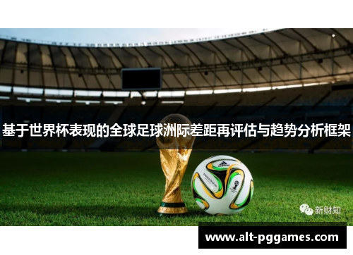 基于世界杯表现的全球足球洲际差距再评估与趋势分析框架