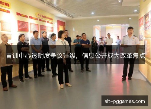 青训中心透明度争议升级,信息公开成为改革焦点 青训中心透明度争议升级,信息公开成为改革焦点